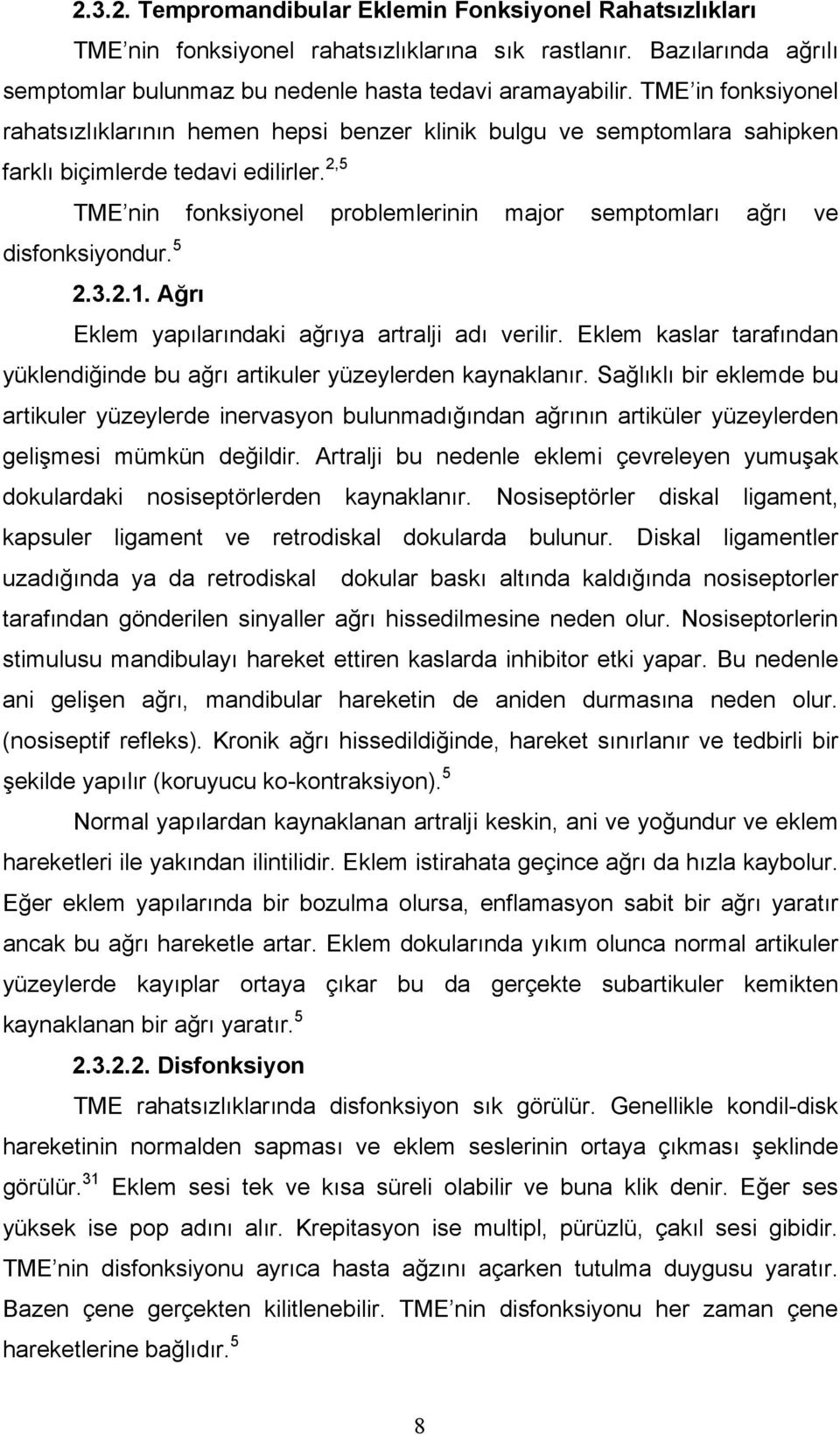 2,5 TME nin fonksiyonel problemlerinin major semptomları ağrı ve disfonksiyondur. 5 2.3.2.1. Ağrı Eklem yapılarındaki ağrıya artralji adı verilir.