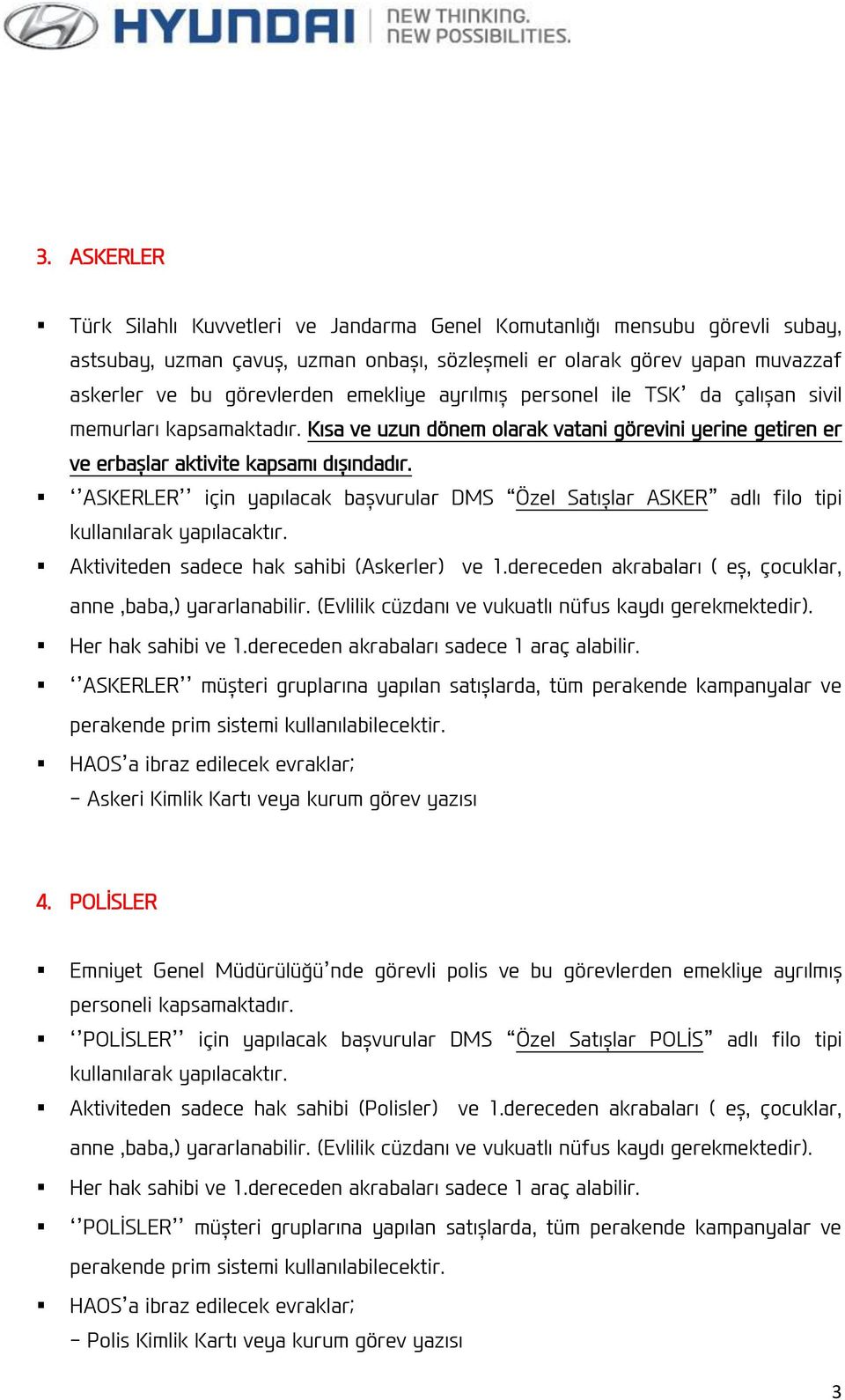 ASKERLER için yapılacak başvurular DMS Özel Satışlar ASKER adlı filo tipi kullanılarak yapılacaktır. Aktiviteden sadece hak sahibi (Askerler) ve 1.