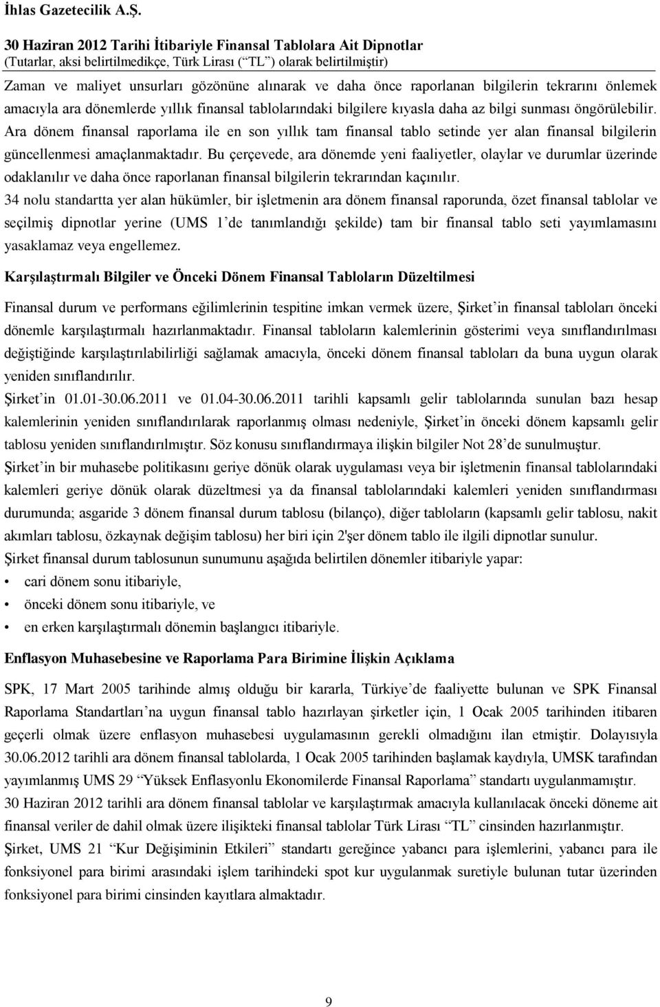 Bu çerçevede, ara dönemde yeni faaliyetler, olaylar ve durumlar üzerinde odaklanılır ve daha önce raporlanan finansal bilgilerin tekrarından kaçınılır.