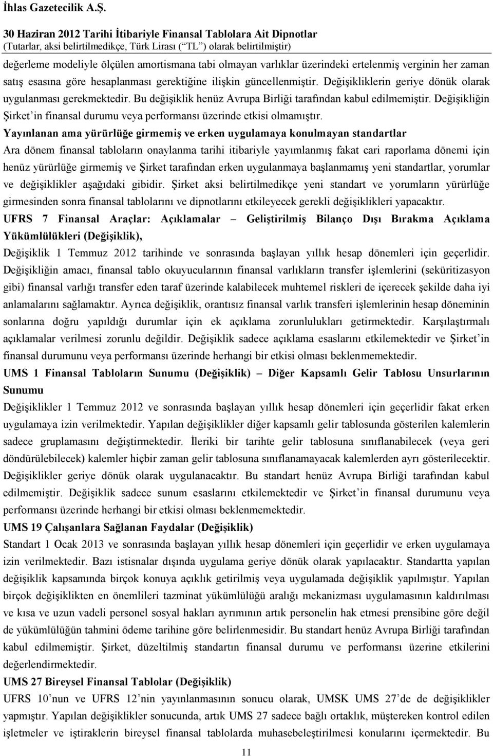 Değişikliğin Şirket in finansal durumu veya performansı üzerinde etkisi olmamıştır.