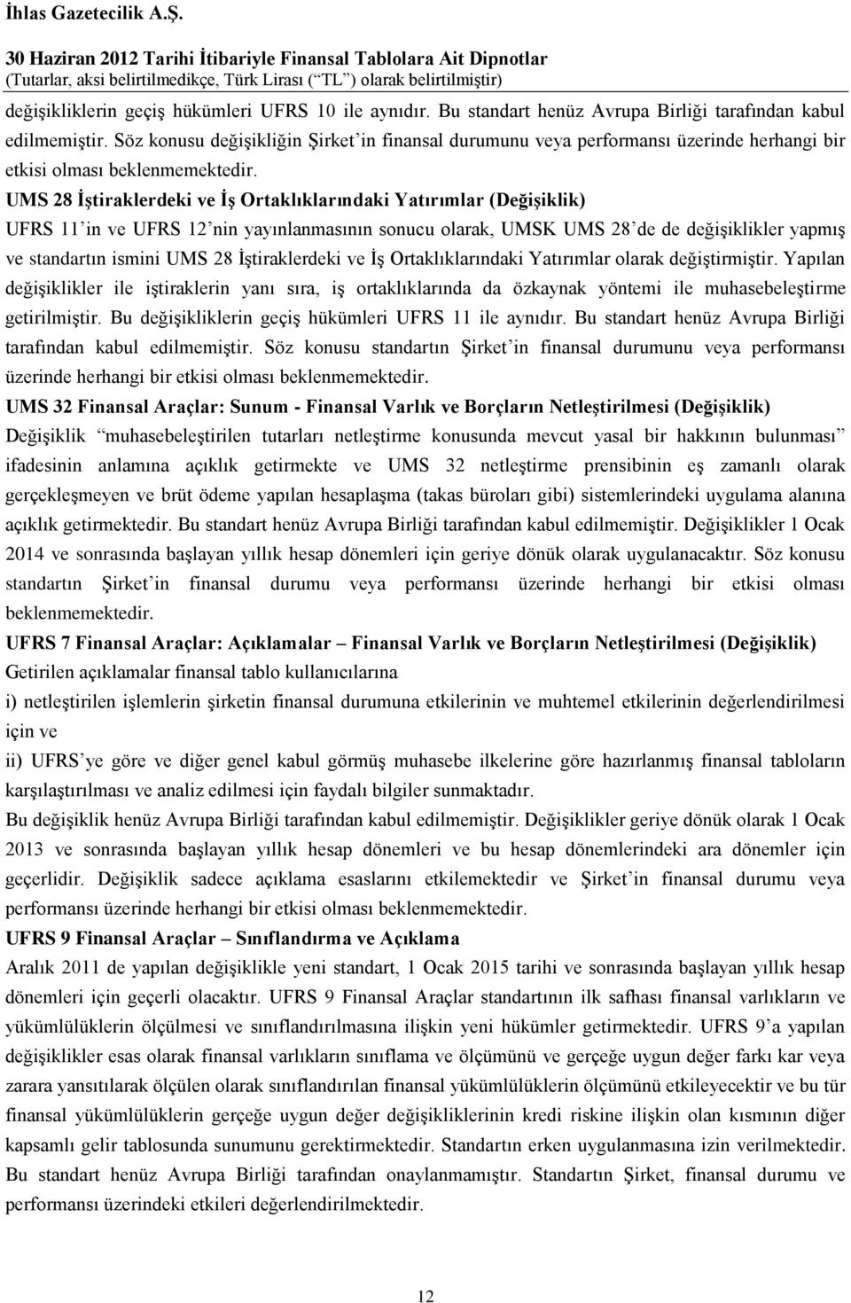 UMS 28 İştiraklerdeki ve İş Ortaklıklarındaki Yatırımlar (Değişiklik) UFRS 11 in ve UFRS 12 nin yayınlanmasının sonucu olarak, UMSK UMS 28 de de değişiklikler yapmış ve standartın ismini UMS 28