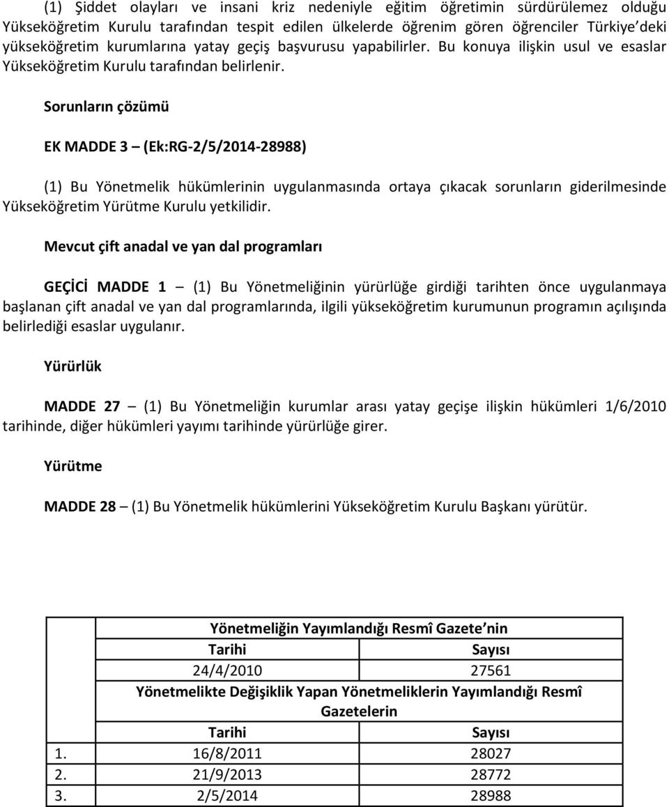 Sorunların çözümü EK MADDE 3 (Ek:RG-2/5/2014-28988) (1) Bu Yönetmelik hükümlerinin uygulanmasında ortaya çıkacak sorunların giderilmesinde Yükseköğretim Yürütme Kurulu yetkilidir.