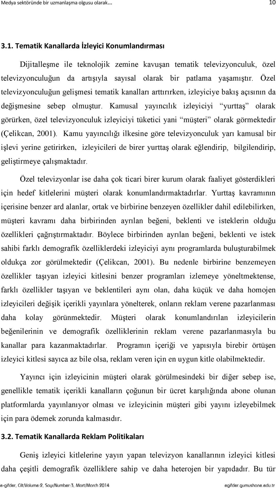 Özel televizyonculuğun gelişmesi tematik kanalları arttırırken, izleyiciye bakış açısının da değişmesine sebep olmuştur.