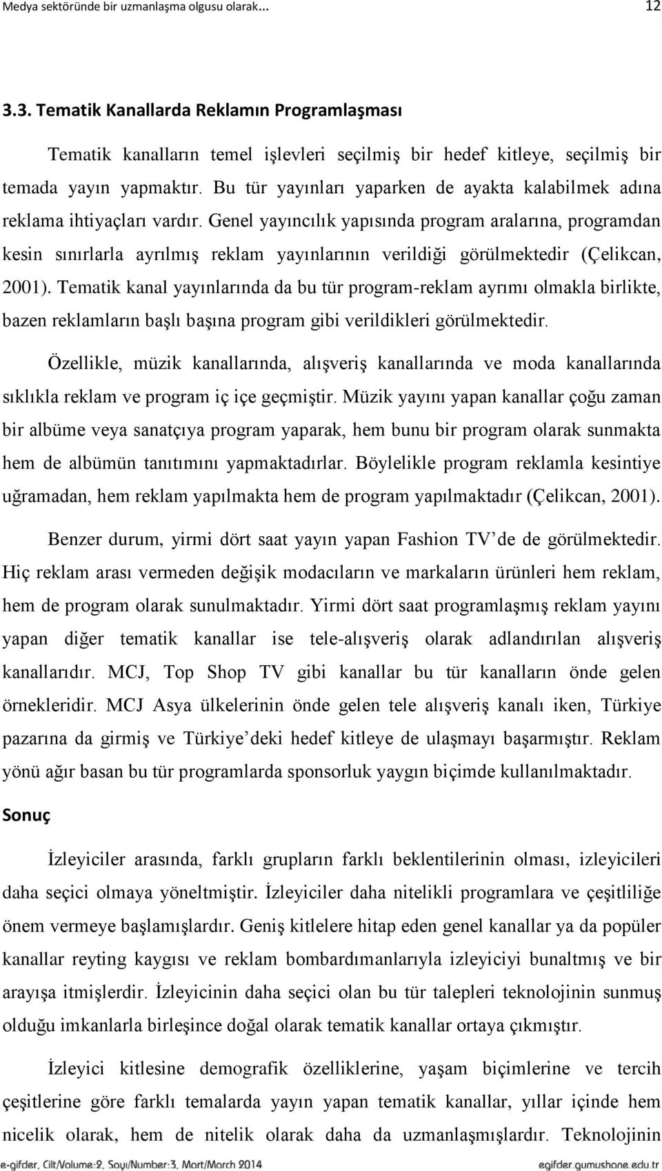 Genel yayıncılık yapısında program aralarına, programdan kesin sınırlarla ayrılmış reklam yayınlarının verildiği görülmektedir (Çelikcan, 2001).