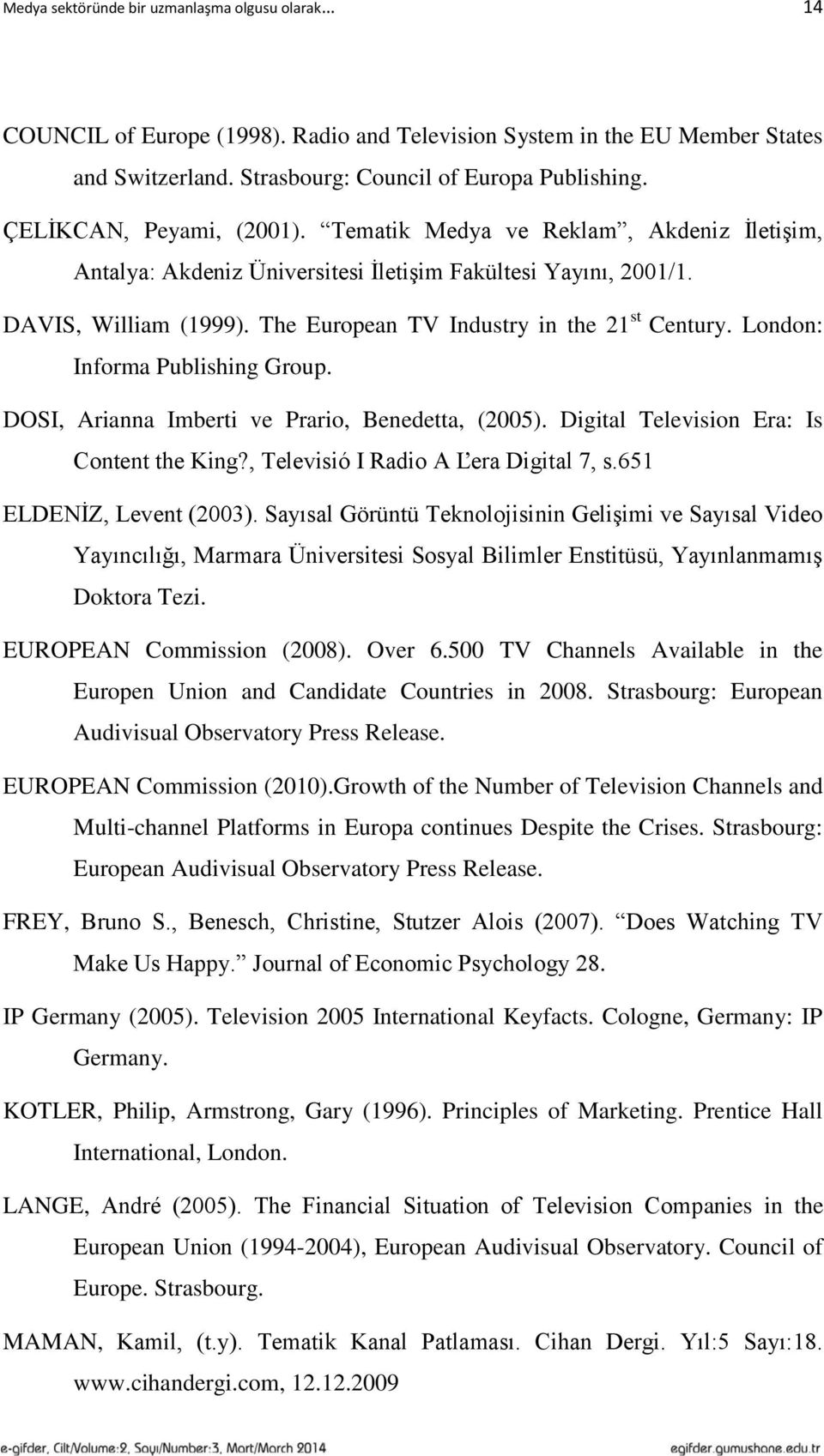 The European TV Industry in the 21 st Century. London: Informa Publishing Group. DOSI, Arianna Imberti ve Prario, Benedetta, (2005). Digital Television Era: Is Content the King?
