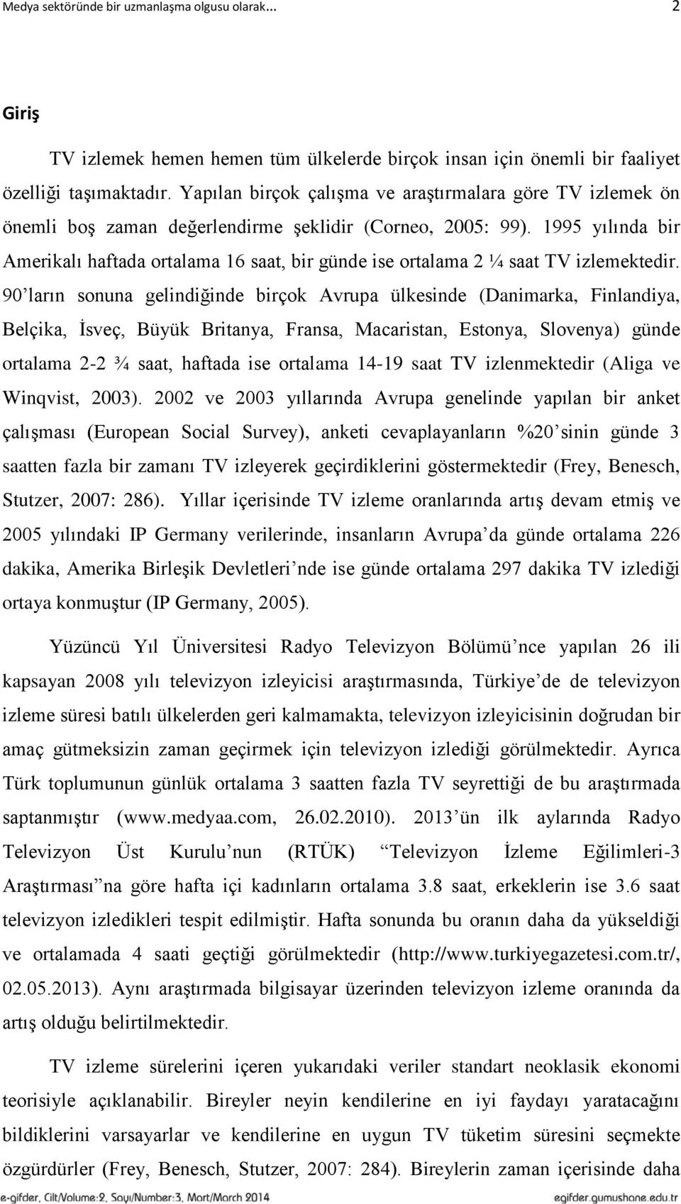 1995 yılında bir Amerikalı haftada ortalama 16 saat, bir günde ise ortalama 2 ¼ saat TV izlemektedir.