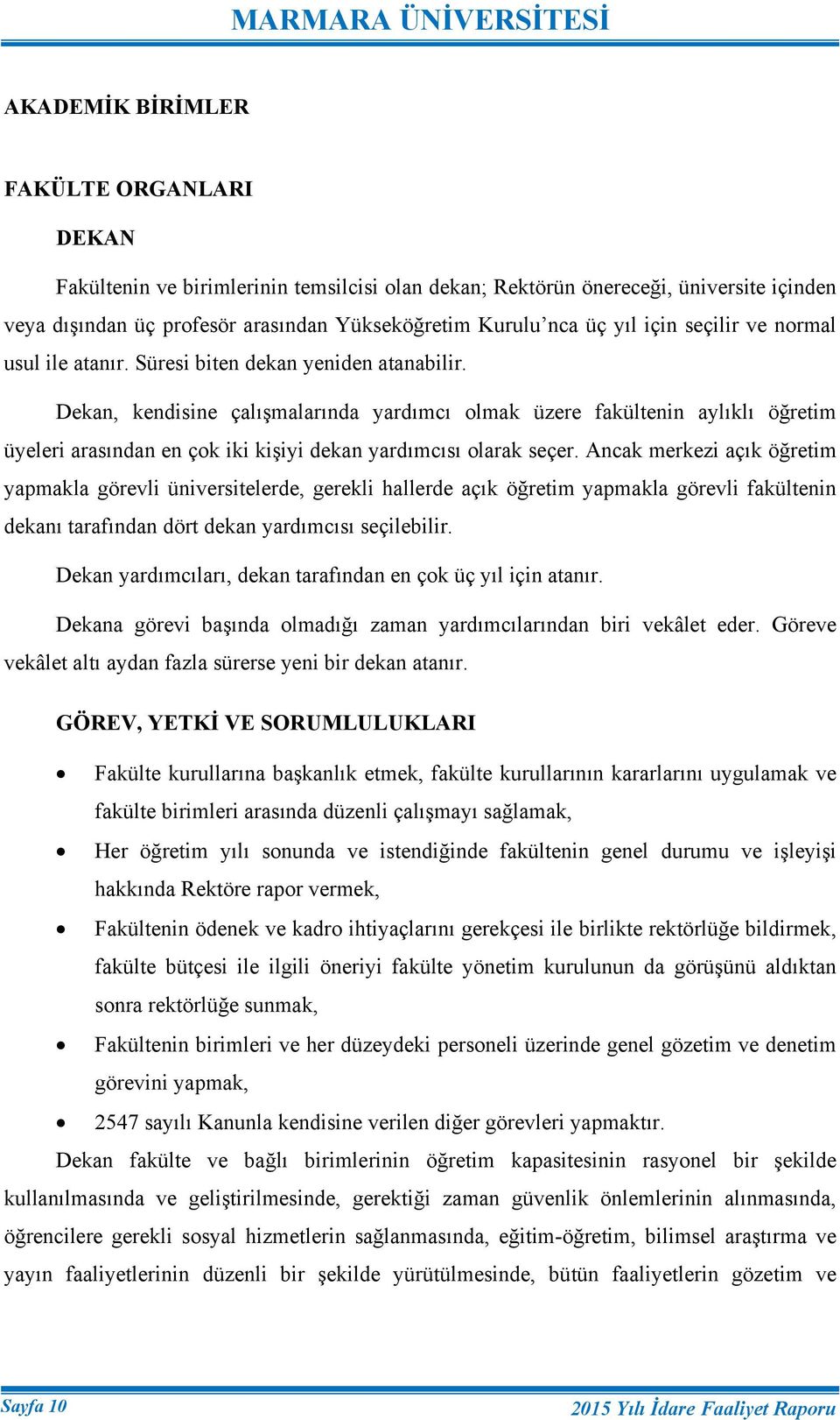 Dekan, kendisine çalışmalarında yardımcı olmak üzere fakültenin aylıklı öğretim üyeleri arasından en çok iki kişiyi dekan yardımcısı olarak seçer.