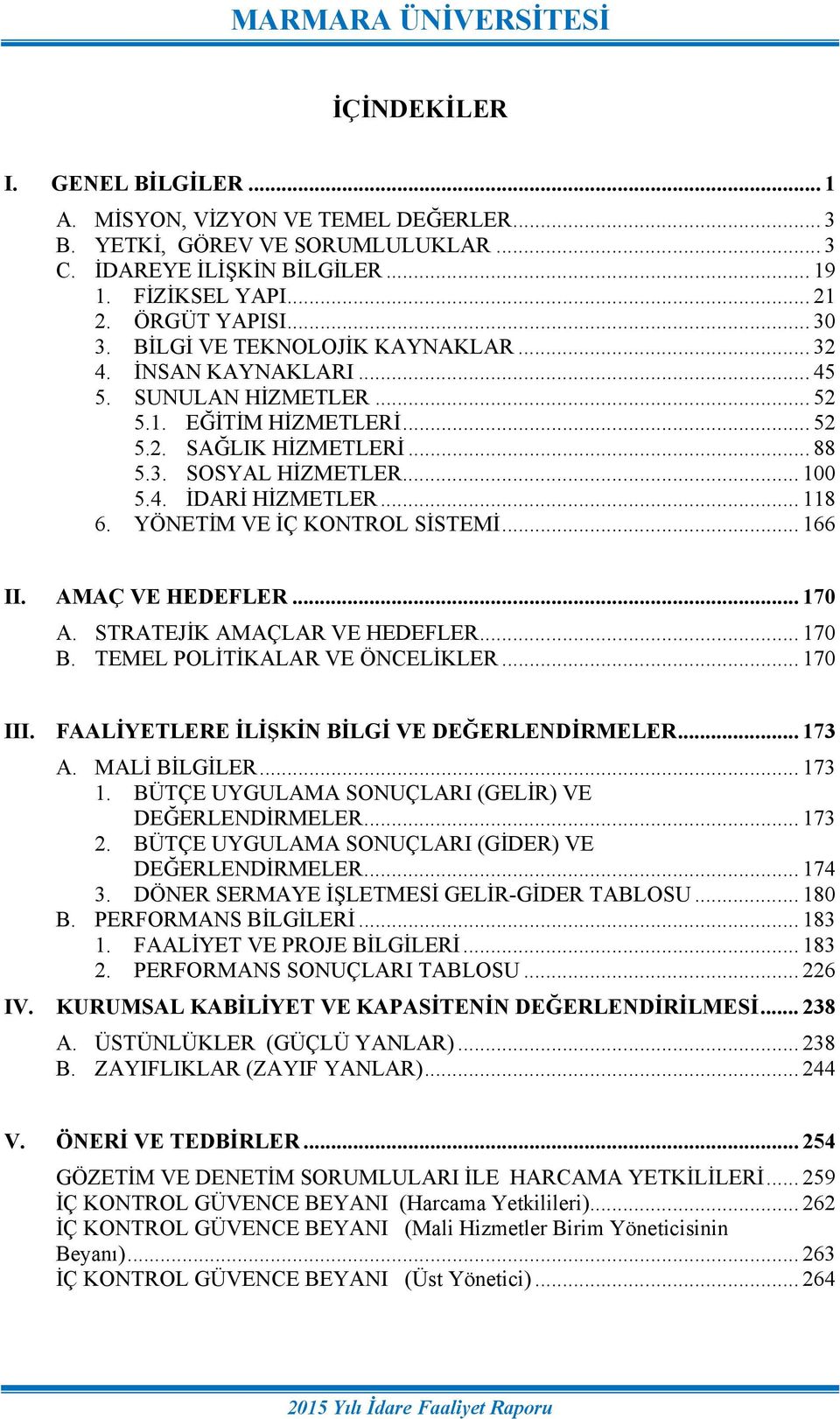 .. 118 6. YÖNETİM VE İÇ KONTROL SİSTEMİ... 166 II. AMAÇ VE HEDEFLER... 170 A. STRATEJİK AMAÇLAR VE HEDEFLER... 170 B. TEMEL POLİTİKALAR VE ÖNCELİKLER... 170 III.