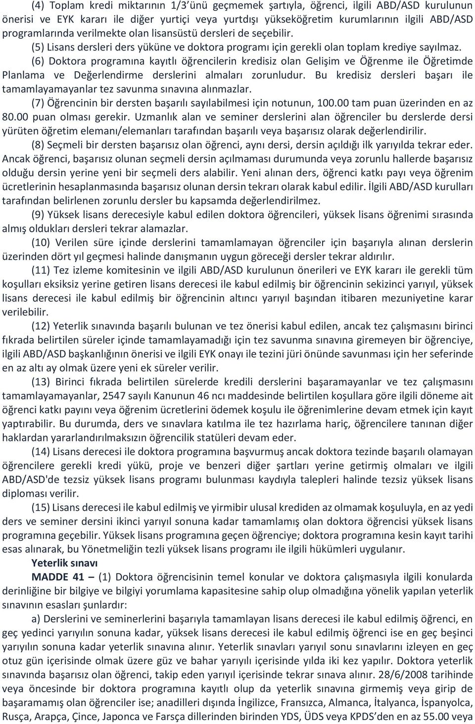 (6) Doktora programına kayıtlı öğrencilerin kredisiz olan Gelişim ve Öğrenme ile Öğretimde Planlama ve Değerlendirme derslerini almaları zorunludur.