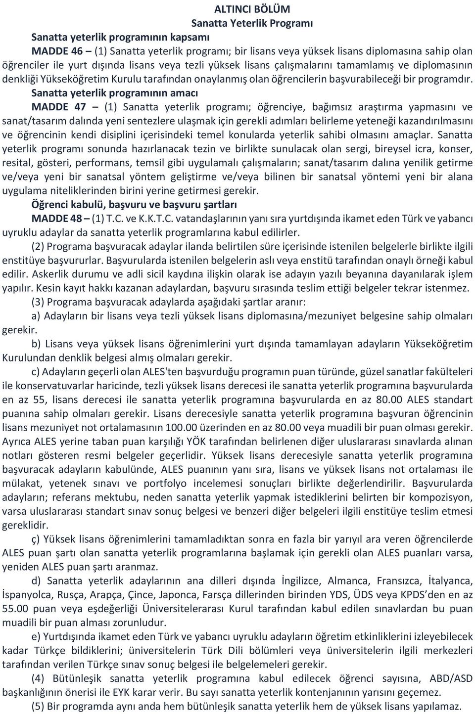 Sanatta yeterlik programının amacı MADDE 47 (1) Sanatta yeterlik programı; öğrenciye, bağımsız araştırma yapmasını ve sanat/tasarım dalında yeni sentezlere ulaşmak için gerekli adımları belirleme