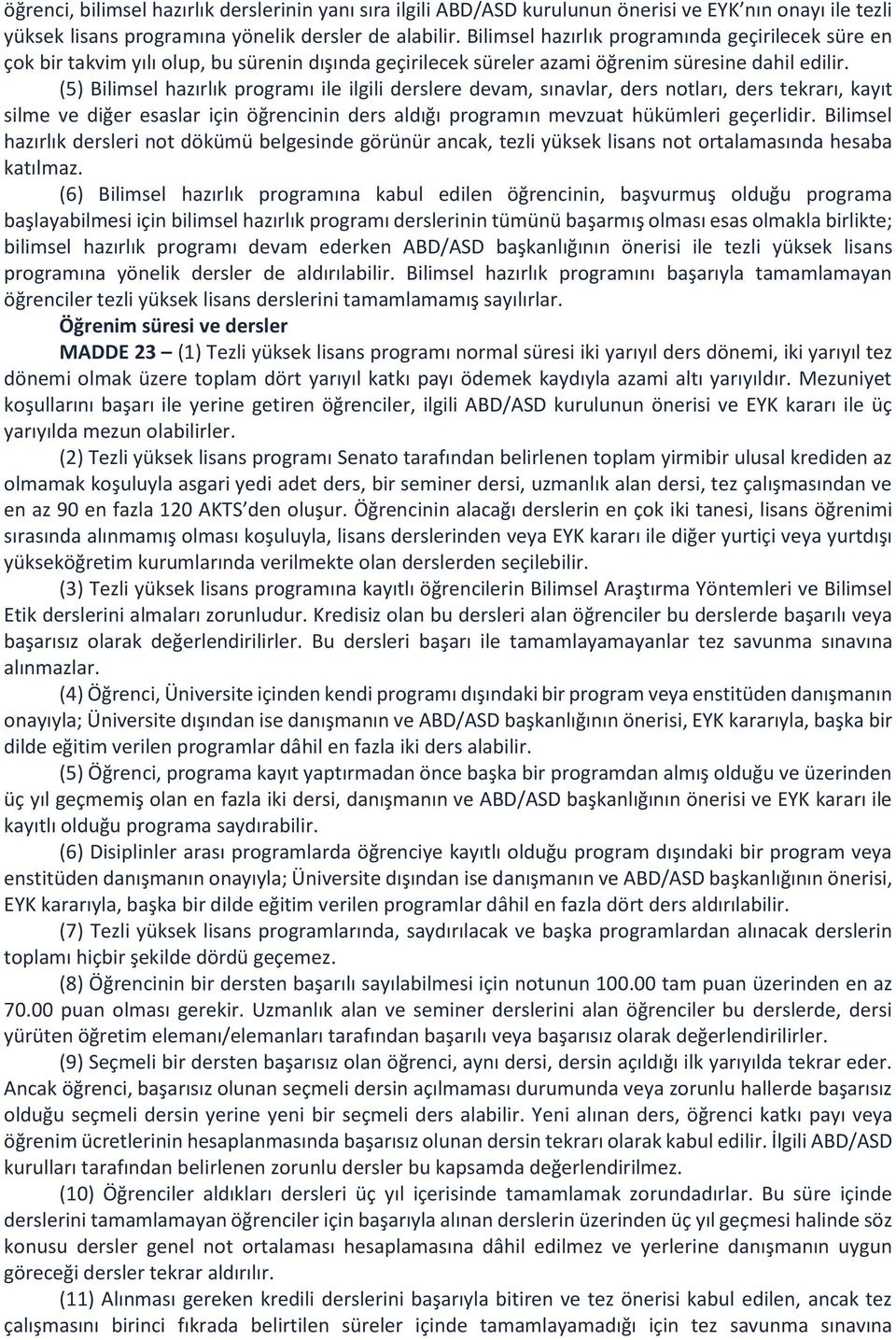 (5) Bilimsel hazırlık programı ile ilgili derslere devam, sınavlar, ders notları, ders tekrarı, kayıt silme ve diğer esaslar için öğrencinin ders aldığı programın mevzuat hükümleri geçerlidir.