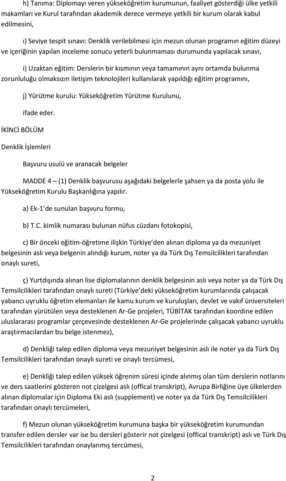 veya tamamının aynı ortamda bulunma zorunluluğu olmaksızın iletişim teknolojileri kullanılarak yapıldığı eğitim programını, j) Yürütme kurulu: Yükseköğretim Yürütme Kurulunu, ifade eder.