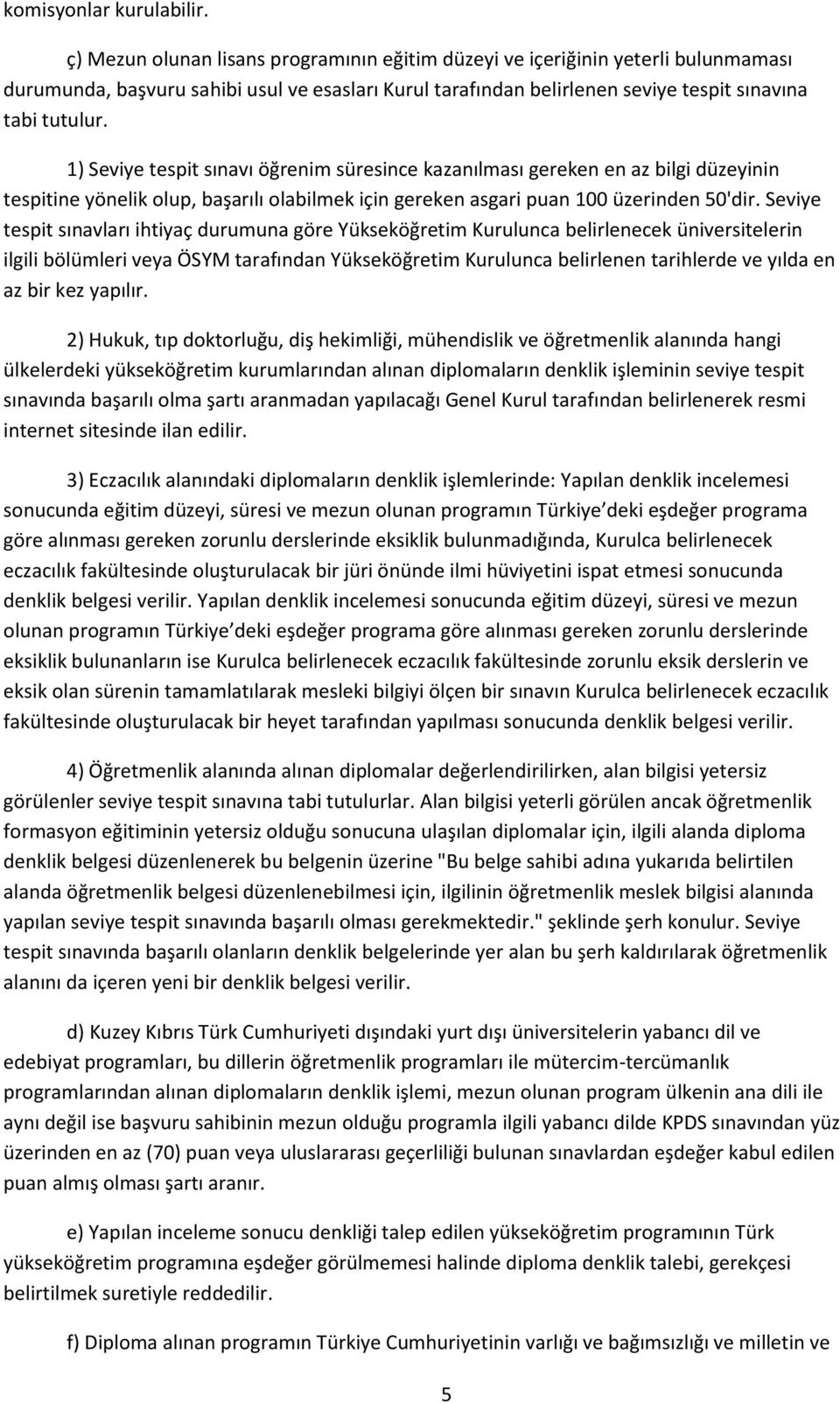 1) Seviye tespit sınavı öğrenim süresince kazanılması gereken en az bilgi düzeyinin tespitine yönelik olup, başarılı olabilmek için gereken asgari puan 100 üzerinden 50'dir.