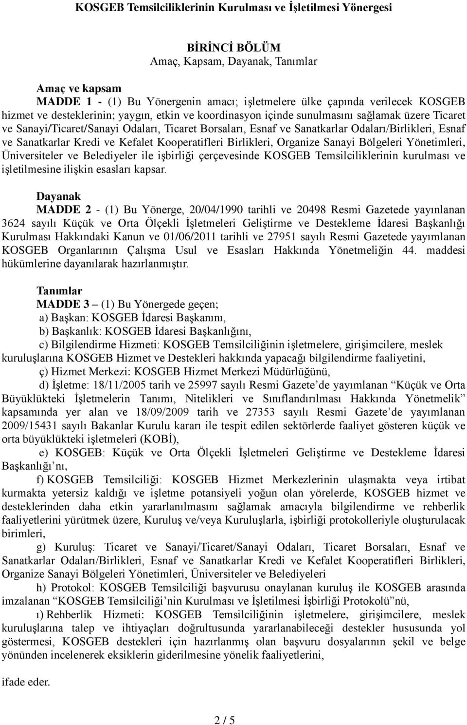 Sanatkarlar Kredi ve Kefalet Kooperatifleri Birlikleri, Organize Sanayi Bölgeleri Yönetimleri, Üniversiteler ve Belediyeler ile işbirliği çerçevesinde KOSGEB Temsilciliklerinin kurulması ve