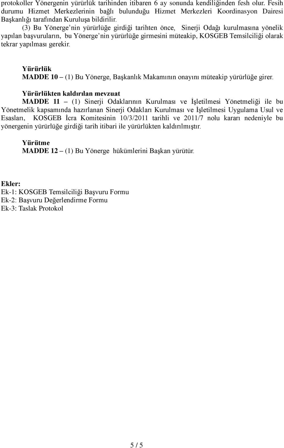 (3) Bu Yönerge nin yürürlüğe girdiği tarihten önce, Sinerji Odağı kurulmasına yönelik yapılan başvuruların, bu Yönerge nin yürürlüğe girmesini müteakip, KOSGEB Temsilciliği olarak tekrar yapılması