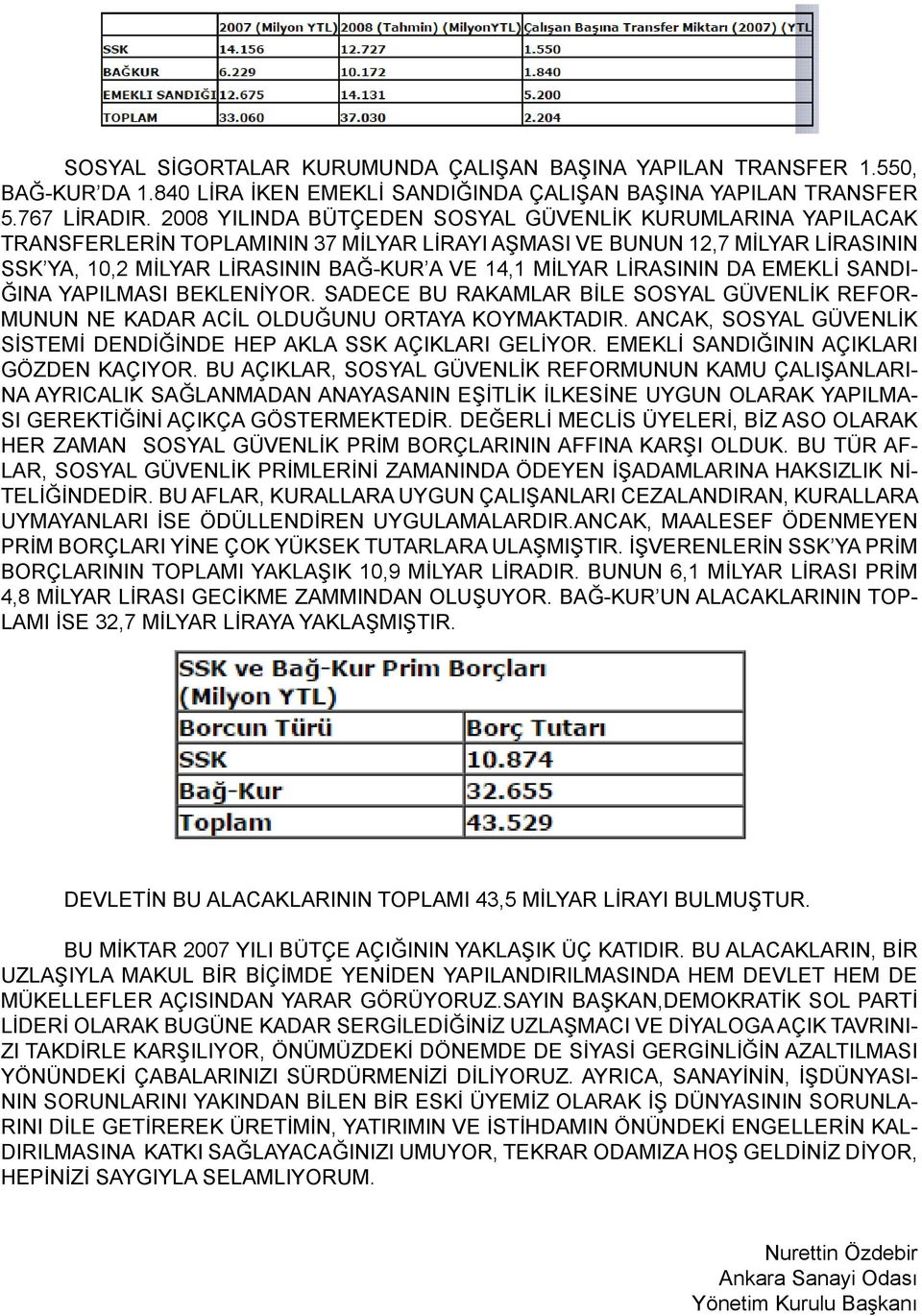 LİRASININ DA EMEKLİ SANDI- ĞINA YAPILMASI BEKLENİYOR. SADECE BU RAKAMLAR BİLE SOSYAL GÜVENLİK REFOR- MUNUN NE KADAR ACİL OLDUĞUNU ORTAYA KOYMAKTADIR.