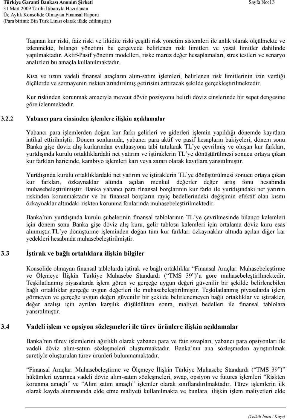 Kısa ve uzun vadeli finansal araçların alım-satım işlemleri, belirlenen risk limitlerinin izin verdiği ölçülerde ve sermayenin riskten arındırılmış getirisini arttıracak şekilde