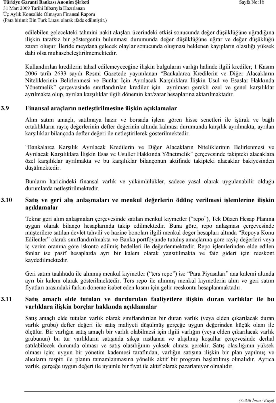 Kullandırılan kredilerin tahsil edilemeyeceğine ilişkin bulguların varlığı halinde ilgili krediler; 1 Kasım 2006 tarih 2633 sayılı Resmi Gazetede yayımlanan Bankalarca Kredilerin ve Diğer Alacakların