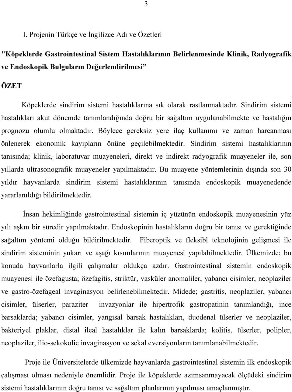 Böylece gereksiz yere ilaç kullanımı ve zaman harcanması önlenerek ekonomik kayıpların önüne geçilebilmektedir.