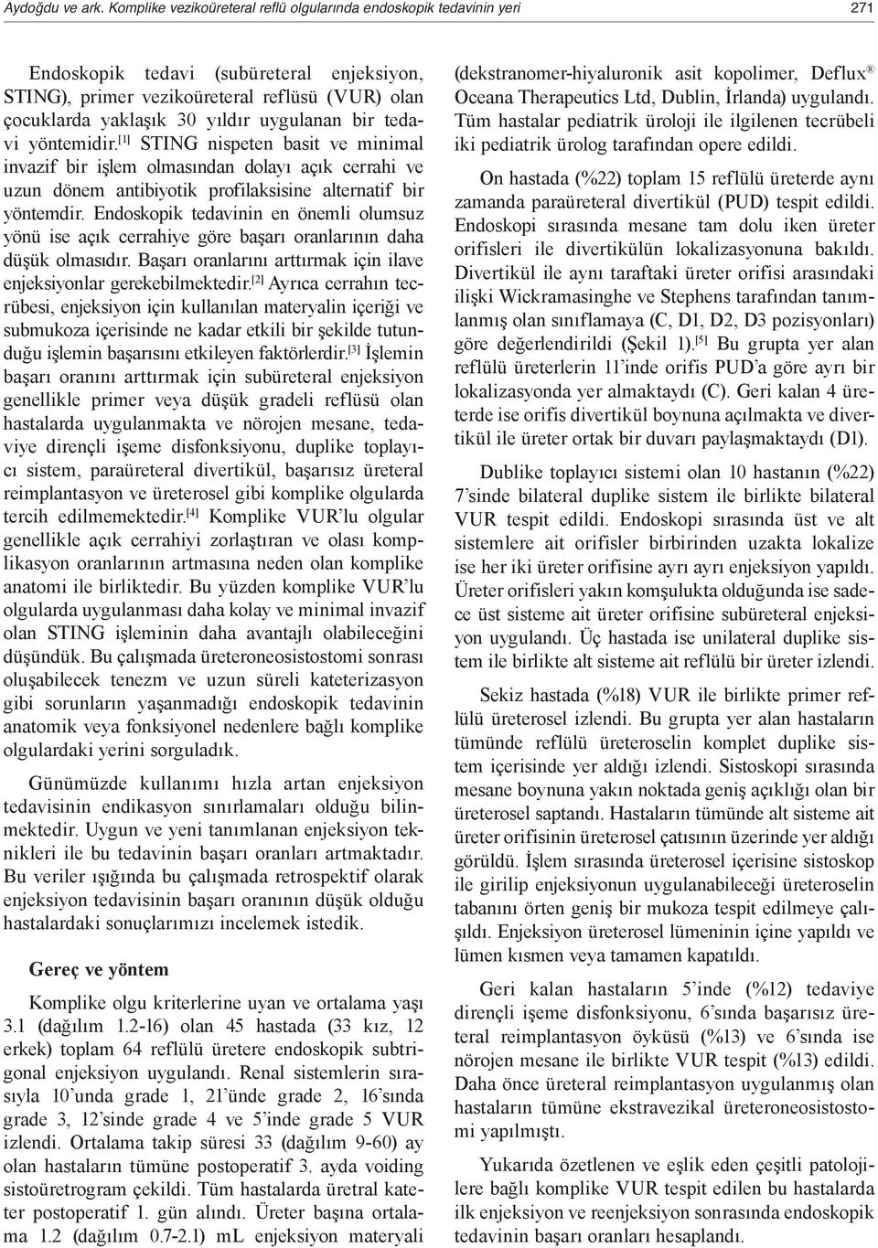 uygulanan bir tedavi yöntemidir. [1] STING nispeten basit ve minimal invazif bir işlem olmasından dolayı açık cerrahi ve uzun dönem antibiyotik profilaksisine alternatif bir yöntemdir.