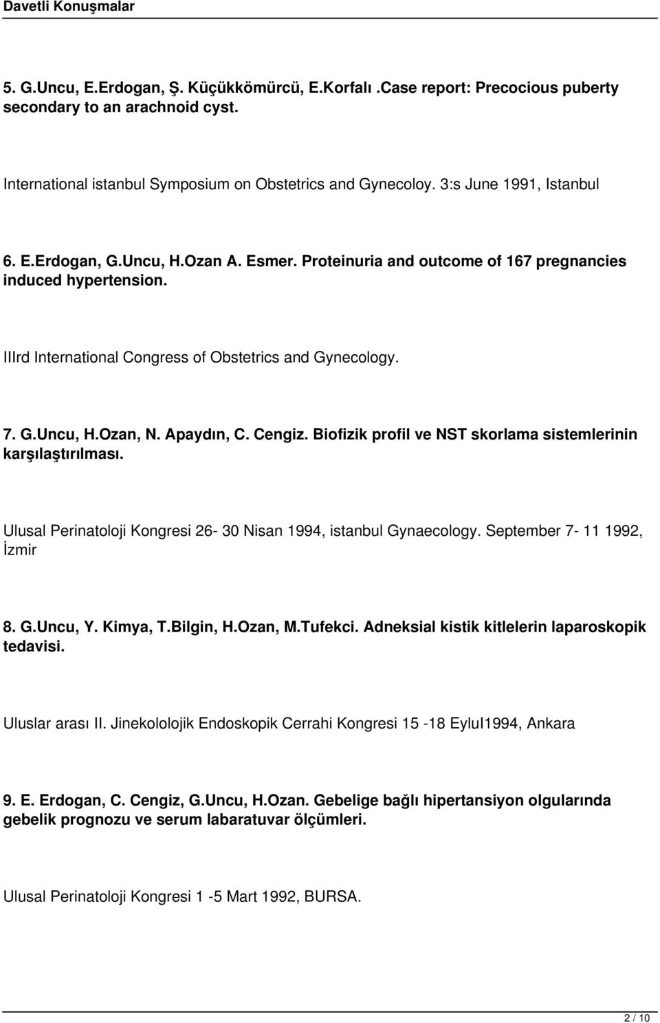 Apaydın, C. Cengiz. Biofizik profil ve NST skorlama sistemlerinin karşılaştırılması. Ulusal Perinatoloji Kongresi 26-30 Nisan 1994, istanbul Gynaecology. September 7-11 1992, İzmir 8. G.Uncu, Y.