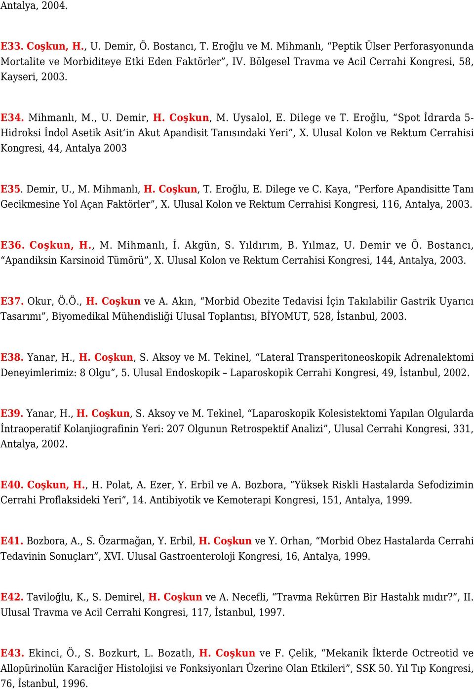 Eroğlu, Spot İdrarda 5- Hidroksi İndol Asetik Asit in Akut Apandisit Tanısındaki Yeri, X. Ulusal Kolon ve Rektum Cerrahisi Kongresi, 44, Antalya 2003 E35. Demir, U., M. Mihmanlı, H. Coşkun, T.