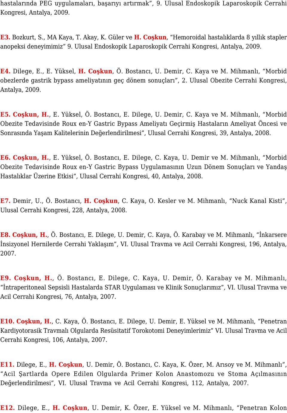 Demir, C. Kaya ve M. Mihmanlı, Morbid obezlerde gastrik bypass ameliyatının geç dönem sonuçları, 2. Ulusal Obezite Cerrahi Kongresi, Antalya, 2009. E5. Coşkun, H., E. Yüksel, Ö. Bostancı, E.