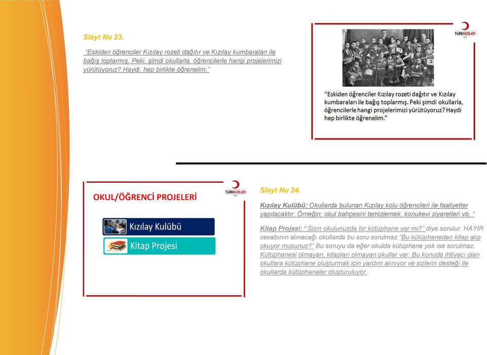 Örneğin; okul bahçesini temizlemek, konukevi ziyaretleri vb. Kitap Projesi: Sizin okulunuzda bir kütüphane var mı? diye sorulur. HAYIR cevabının alınacağı okullarda bu soru sorulmaz.