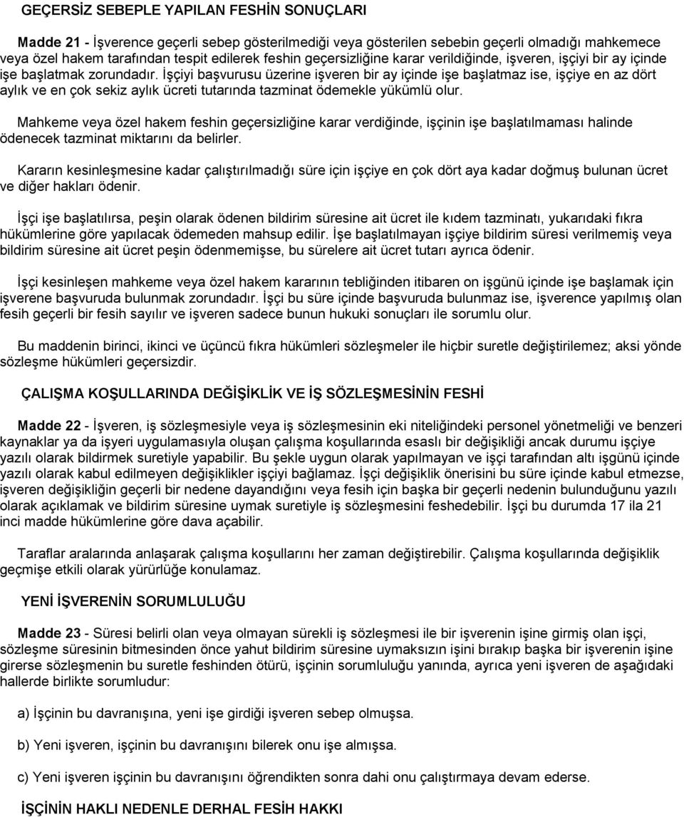 İşçiyi başvurusu üzerine işveren bir ay içinde işe başlatmaz ise, işçiye en az dört aylık ve en çok sekiz aylık ücreti tutarında tazminat ödemekle yükümlü olur.