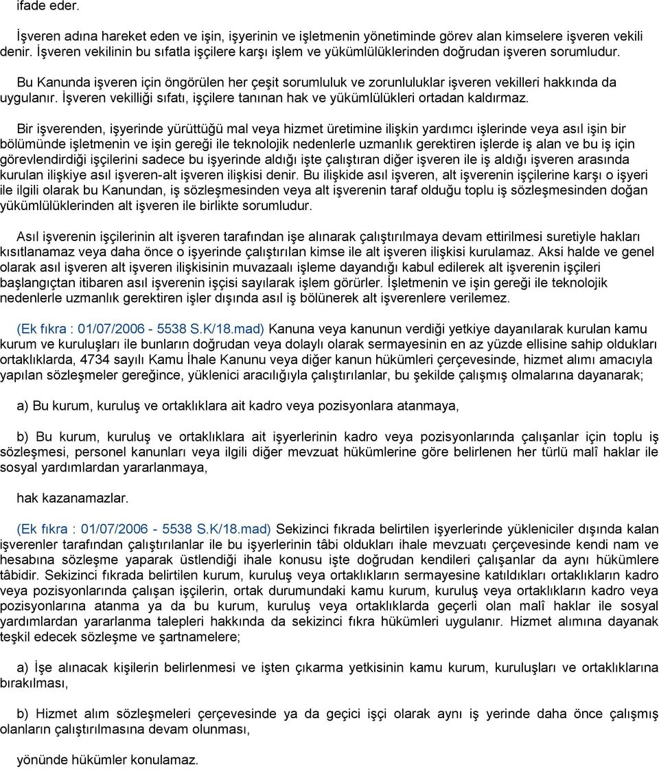 Bu Kanunda işveren için öngörülen her çeşit sorumluluk ve zorunluluklar işveren vekilleri hakkında da uygulanır. İşveren vekilliği sıfatı, işçilere tanınan hak ve yükümlülükleri ortadan kaldırmaz.