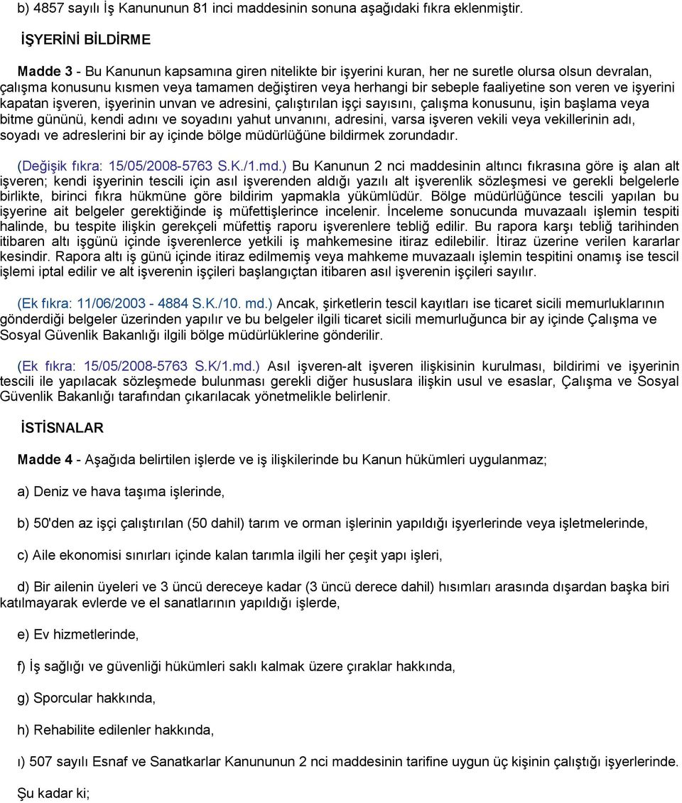 faaliyetine son veren ve işyerini kapatan işveren, işyerinin unvan ve adresini, çalıştırılan işçi sayısını, çalışma konusunu, işin başlama veya bitme gününü, kendi adını ve soyadını yahut unvanını,