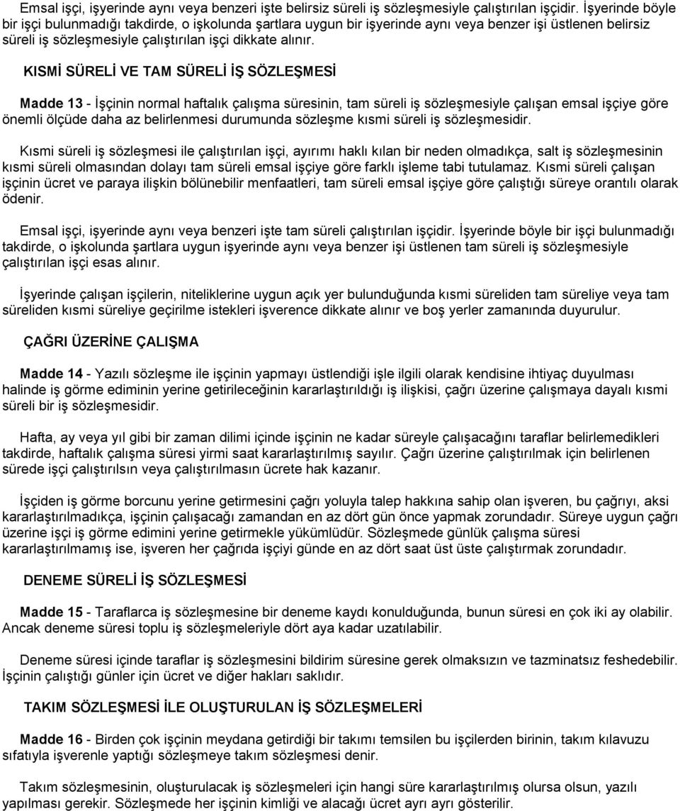 KISMİ SÜRELİ VE TAM SÜRELİ İŞ SÖZLEŞMESİ Madde 13 - İşçinin normal haftalık çalışma süresinin, tam süreli iş sözleşmesiyle çalışan emsal işçiye göre önemli ölçüde daha az belirlenmesi durumunda