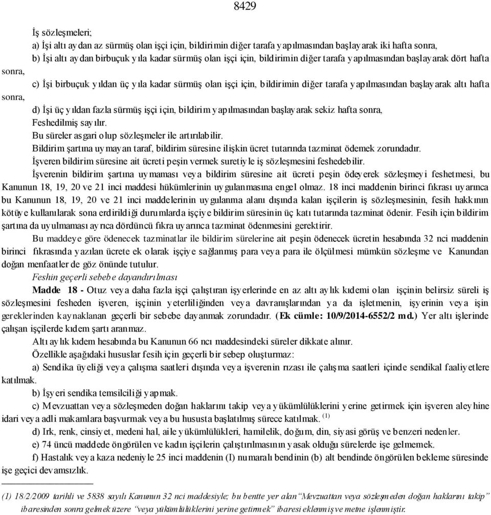 İşi üç yıldan fazla sürmüş işçi için, bildirim yapılmasından başlayarak sekiz hafta sonra, Feshedilmiş sayılır. Bu süreler asgari olup sözleşmeler ile artırılabilir.