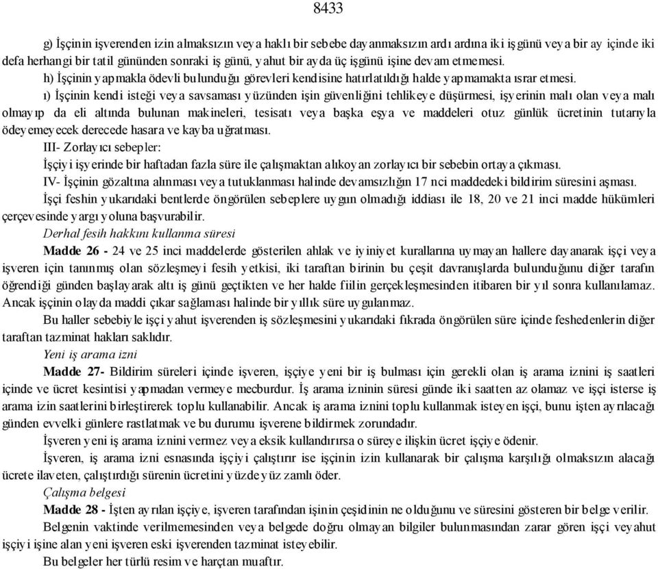 ı) İşçinin kendi isteği veya savsaması yüzünden işin güvenliğini tehlikeye düşürmesi, işyerinin malı olan veya malı olmayıp da eli altında bulunan makineleri, tesisatı veya başka eşya ve maddeleri