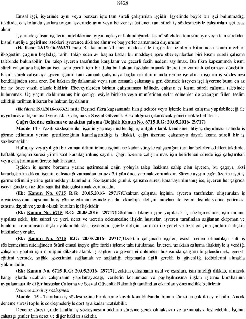 İşyerinde çalışan işçilerin, niteliklerine uygun açık yer bulunduğunda kısmî süreliden tam süreliye veya tam süreliden kısmî süreliye geçirilme istekleri işverence dikkate alınır ve boş yerler