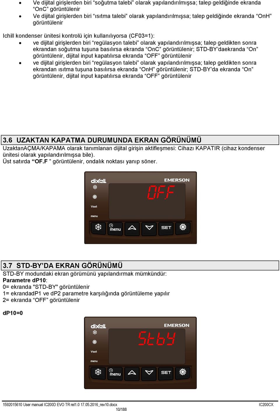 tuşuna basılırsa ekranda OnC görüntülenir; STD-BY daekranda On görüntülenir, dijital input kapatılırsa ekranda OFF görüntülenir ve dijital girişlerden biri regülasyon talebi olarak yapılandırılmışsa;