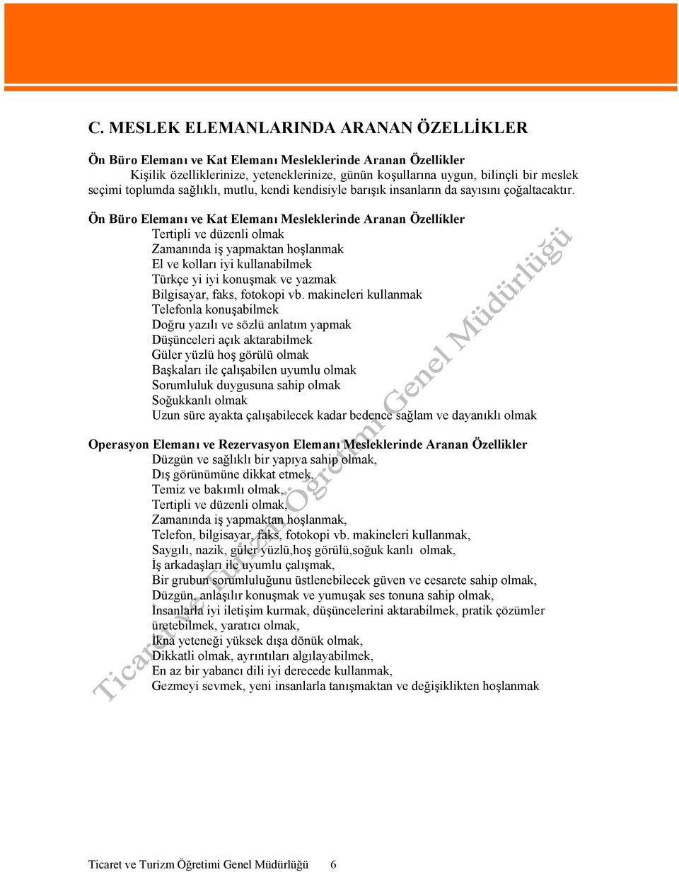 Ön Büro Elemanı ve Kat Elemanı Mesleklerinde Aranan Özellikler Tertipli ve düzenli olmak Zamanında iş yapmaktan hoşlanmak El ve kolları iyi kullanabilmek Türkçe yi iyi konuşmak ve yazmak Bilgisayar,