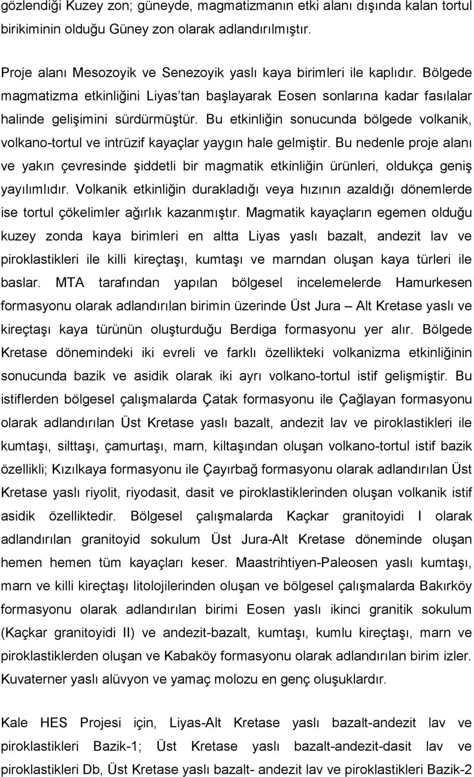 Bu etkinliğin sonucunda bölgede volkanik, volkano-tortul ve intrüzif kayaçlar yaygın hale gelmiştir.