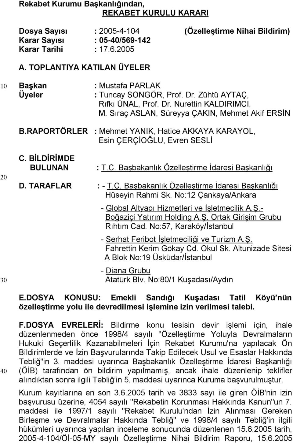 RAPORTÖRLER : Mehmet YANIK, Hatice AKKAYA KARAYOL, Esin ÇERÇİOĞLU, Evren SESLİ 20 30 C. BİLDİRİMDE BULUNAN : T.C. Başbakanlık Özelleştirme İdaresi Başkanlığı D. TARAFLAR : - T.C. Başbakanlık Özelleştirme İdaresi Başkanlığı Hüseyin Rahmi Sk.