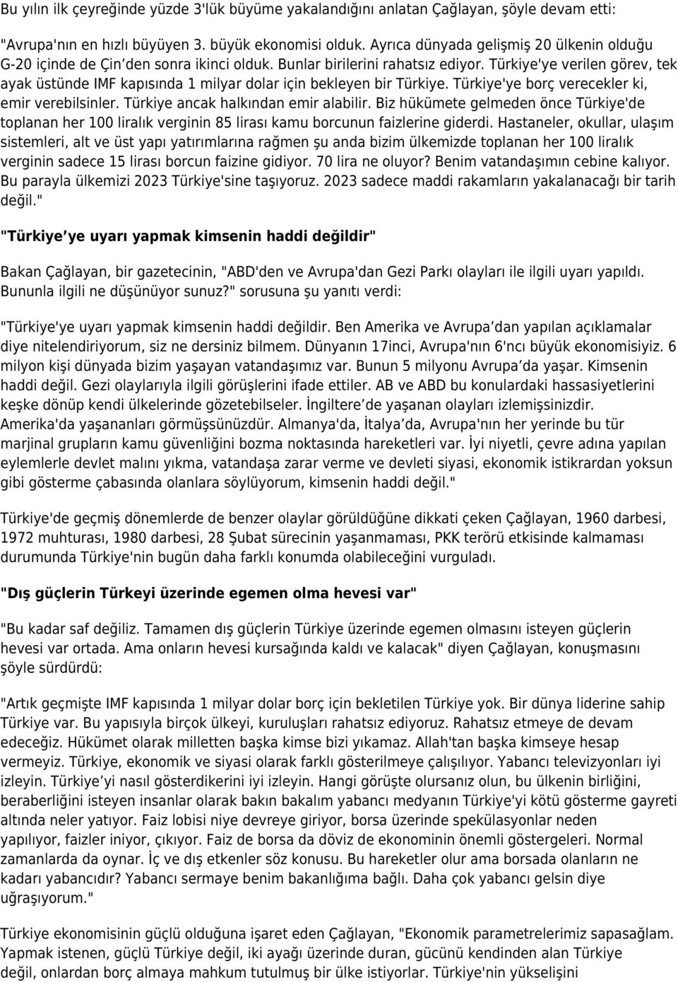 Türkiye'ye verilen görev, tek ayak üstünde IMF kapısında 1 milyar dolar için bekleyen bir Türkiye. Türkiye'ye borç verecekler ki, emir verebilsinler. Türkiye ancak halkından emir alabilir.