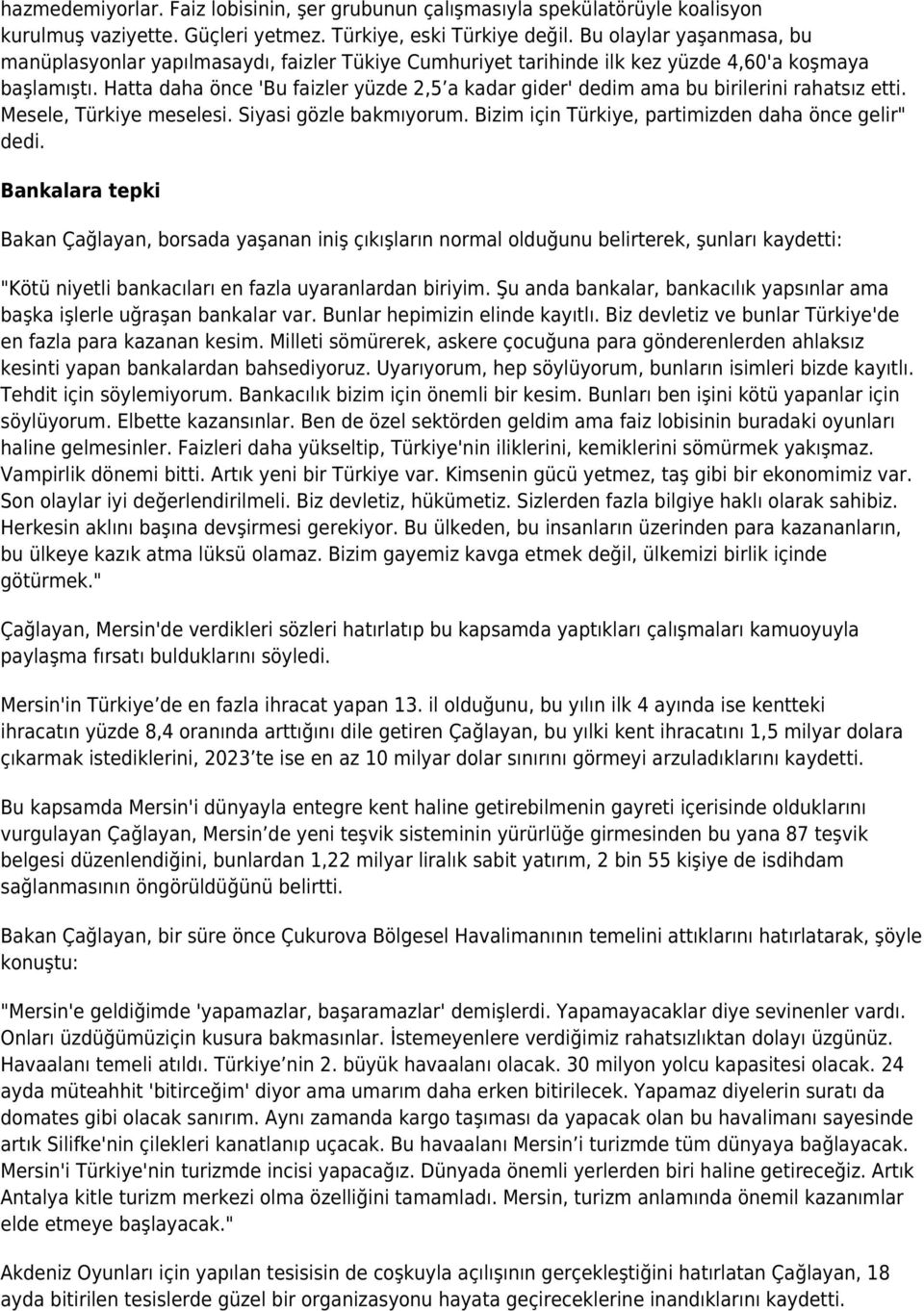 Hatta daha önce 'Bu faizler yüzde 2,5 a kadar gider' dedim ama bu birilerini rahatsız etti. Mesele, Türkiye meselesi. Siyasi gözle bakmıyorum. Bizim için Türkiye, partimizden daha önce gelir" dedi.