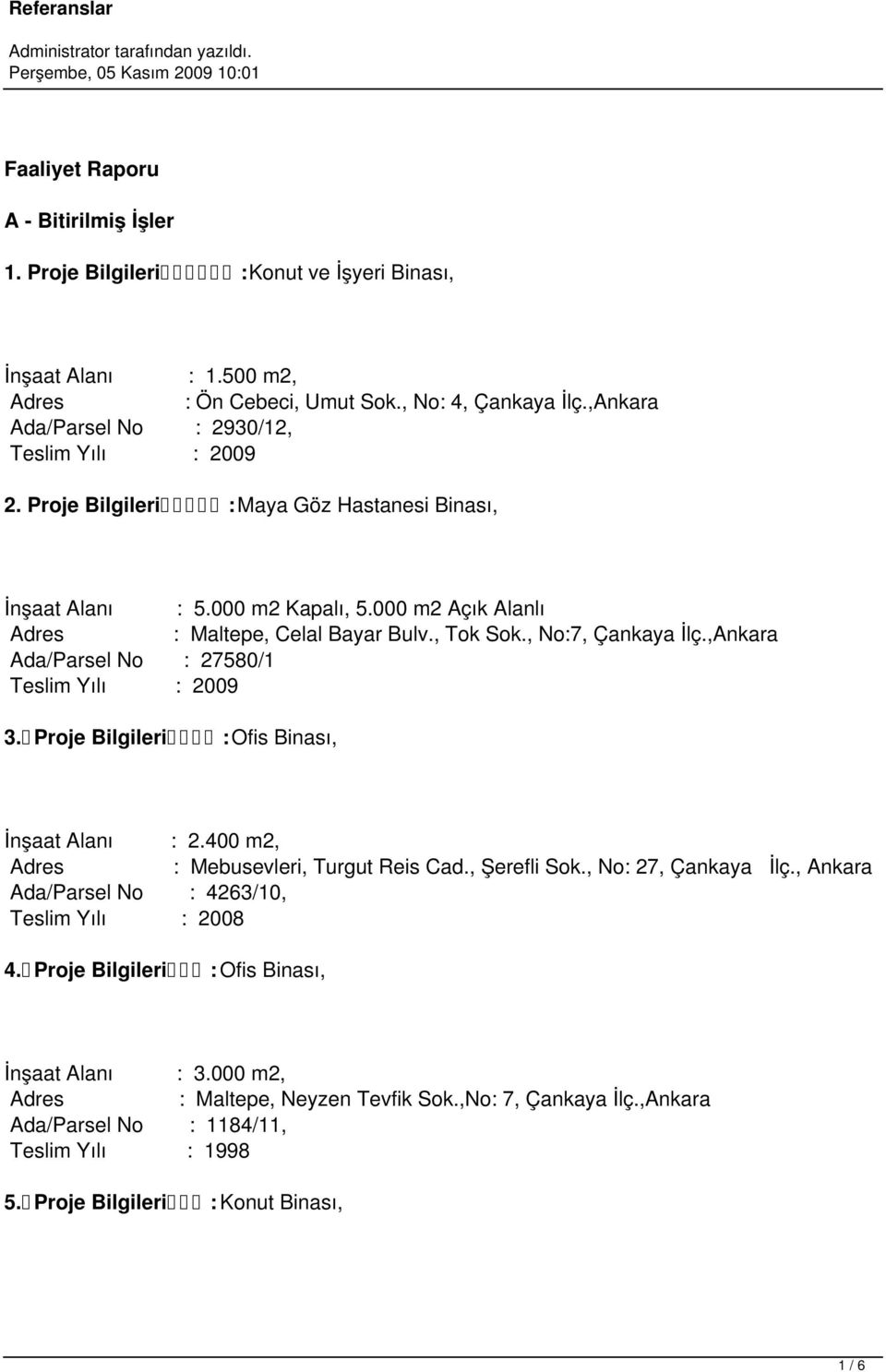 , No:7, Çankaya İlç.,Ankara Ada/Parsel No : 27580/1 Teslim Yılı : 2009 3. Proje Bilgileri : Ofis Binası, : Mebusevleri, Turgut Reis Cad., Şerefli Sok., No: 27, Çankaya İlç.