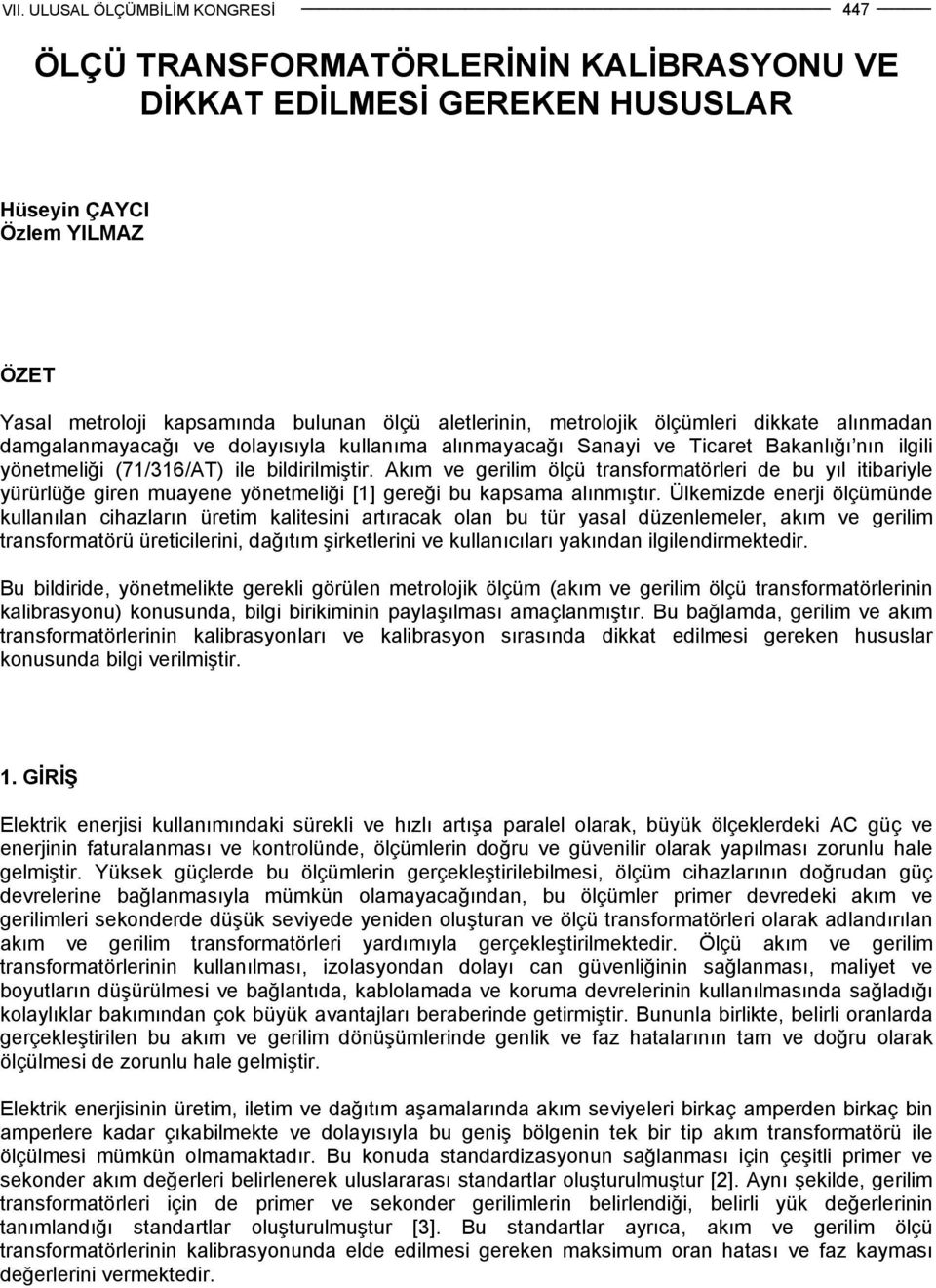 Akım ve gerilim ölçü transformatörleri de bu yıl itibariyle yürürlüğe giren muayene yönetmeliği [1] gereği bu kapsama alınmıştır.