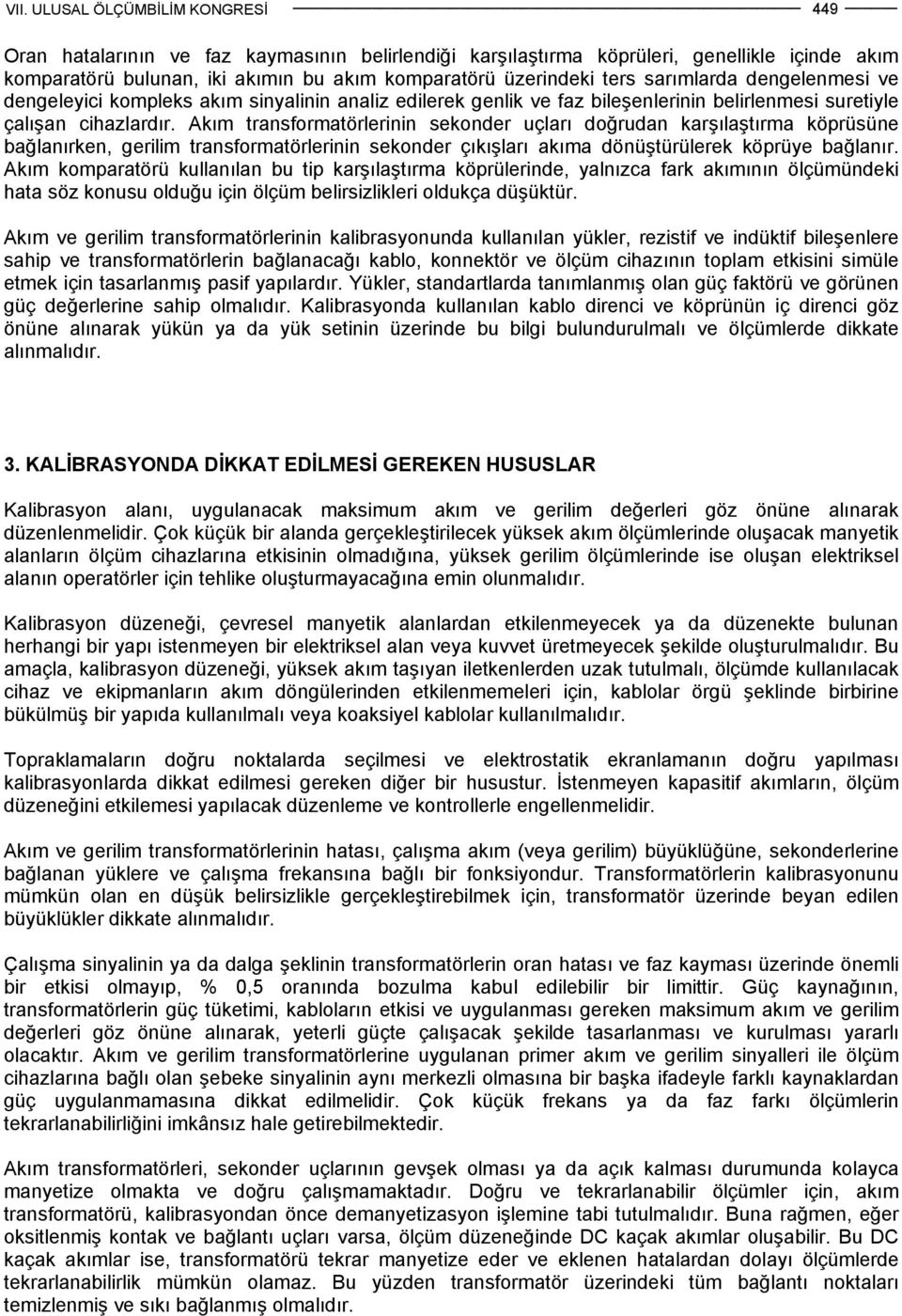 Akım transformatörlerinin sekonder uçları doğrudan karşılaştırma köprüsüne bağlanırken, gerilim transformatörlerinin sekonder çıkışları akıma dönüştürülerek köprüye bağlanır.