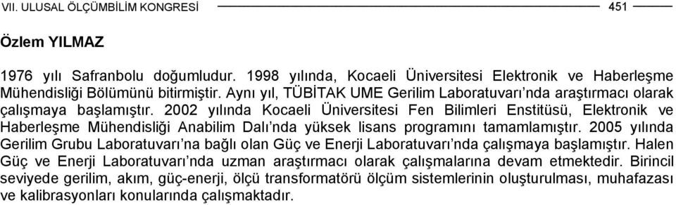 2002 yılında Kocaeli Üniversitesi Fen Bilimleri Enstitüsü, Elektronik ve Haberleşme Mühendisliği Anabilim Dalı nda yüksek lisans programını tamamlamıştır.