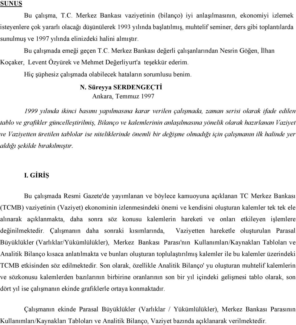 1997 yılında elinizdeki halini almıştır. Bu çalışmada emeği geçen T.C. Merkez Bankası değerli çalışanlarından Nesrin Göğen, İlhan Koçaker, Levent Özyürek ve Mehmet Değerliyurt'a teşekkür ederim.