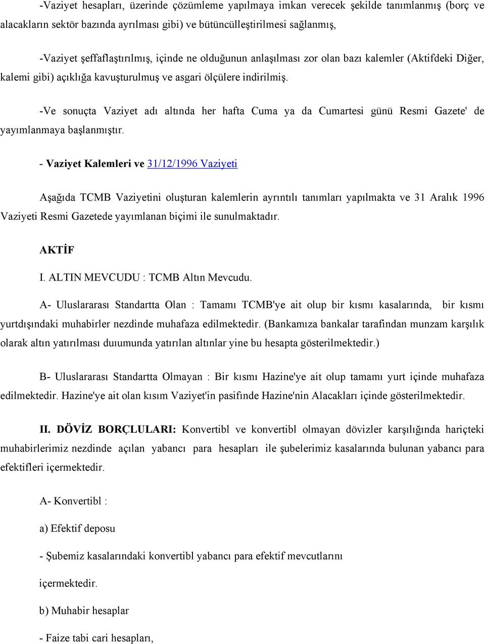 -Ve sonuçta Vaziyet adı altında her hafta Cuma ya da Cumartesi günü Resmi Gazete' de yayımlanmaya başlanmıştır.