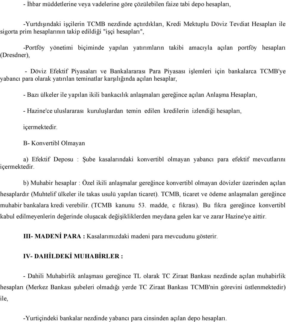 Piyasası işlemleri için bankalarca TCMB'ye yabancı para olarak yatırılan teminatlar karşılığında açılan hesaplar, - Bazı ülkeler ile yapılan ikili bankacılık anlaşmaları gereğince açılan Anlaşma