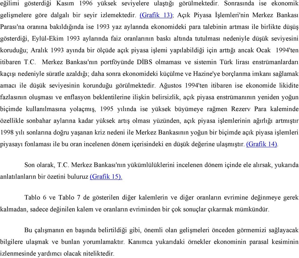 faiz oranlarının baskı altında tutulması nedeniyle düşük seviyesini koruduğu; Aralık 1993 ayında bir ölçüde açık piyasa işlemi yapılabildiği için arttığı ancak Ocak 1994'ten itibaren T.C.