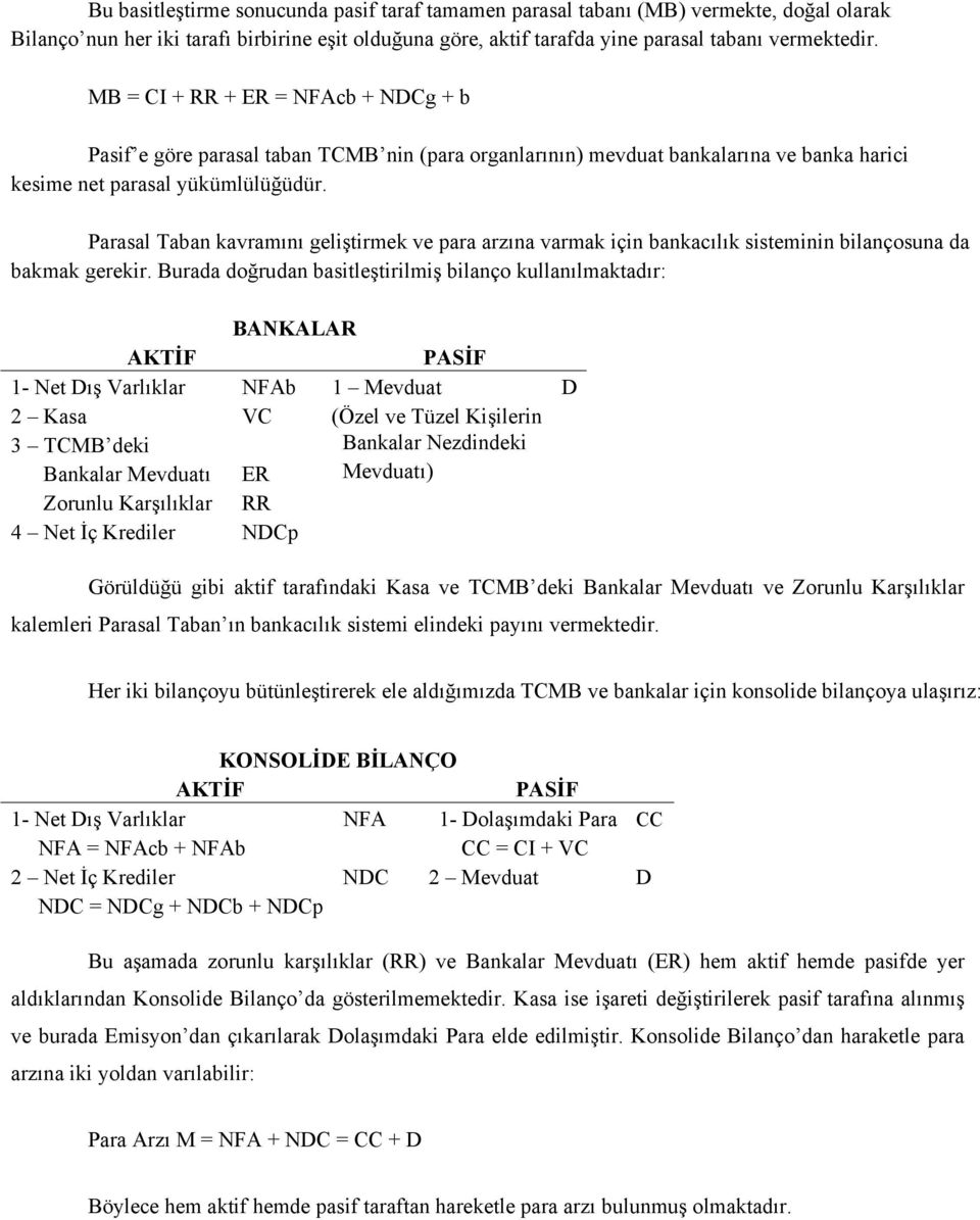 Parasal Taban kavramını geliştirmek ve para arzına varmak için bankacılık sisteminin bilançosuna da bakmak gerekir.